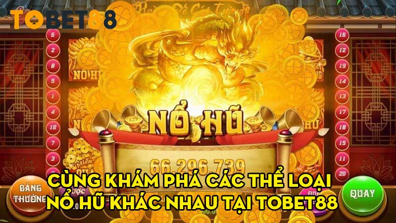 Cung kham pha cac the loai No Hu khac nhau tai Tobet88